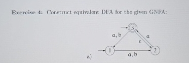  Exercise 4: Construct equivalent DFA for the given GNFA: 