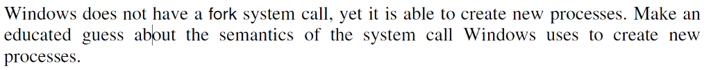 Windows does not have a fork system call, yet it is