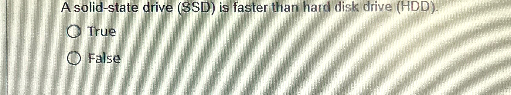  A solid-state drive (SSD) is faster than hard disk drive (HDD).