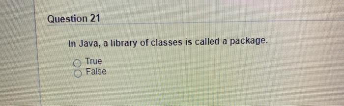  Question 21 In Java, a library of classes is called a