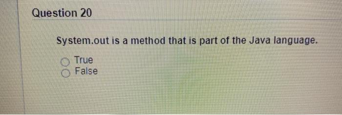 package. True False Question 20 System.out is a method that is part