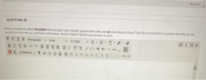  Words: QUESTION 30 Write a method called divisible that accepts two