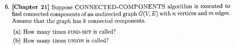 6. [Chapter 21] Suppose CONNECTED-COMPONENTS algorithm is executed to find connected