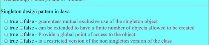  Singleton design pattern in Java O true Ofalse -guarentees mutual exclusive