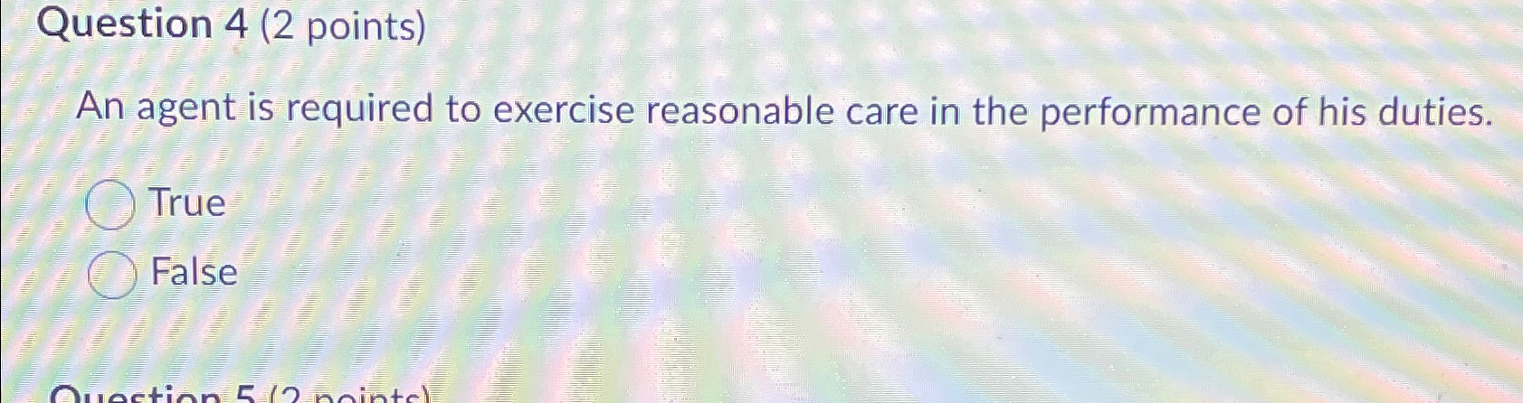  Question 4(2 points) An agent is required to exercise reasonable care
