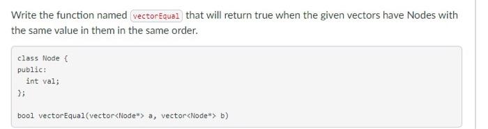 in c++ Write the function named vectorEqual that will return true when