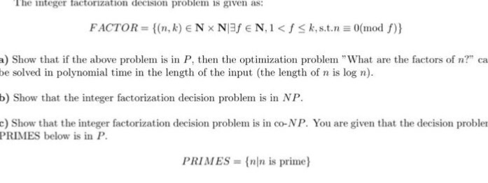  The integer factorization decision problem is problem is given as: FACTOR