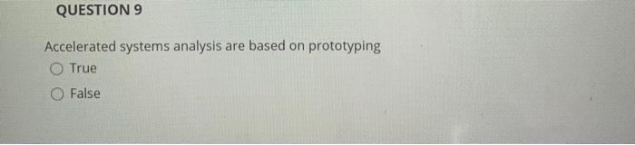  QUESTION 9 Accelerated systems analysis are based on prototyping O True