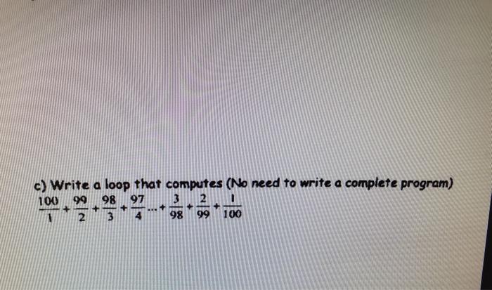 c) Write a loop that computes (No need to write a