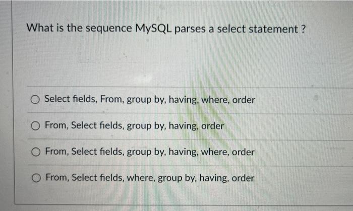  What is the sequence MySQL parses a select statement ? O