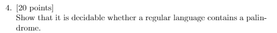  4. [20 points) Show that it is decidable whether a regular