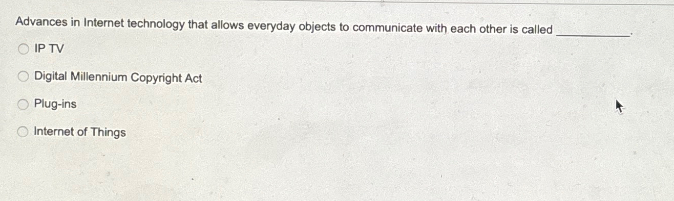  Advances in Internet technology that allows everyday objects to communicate with