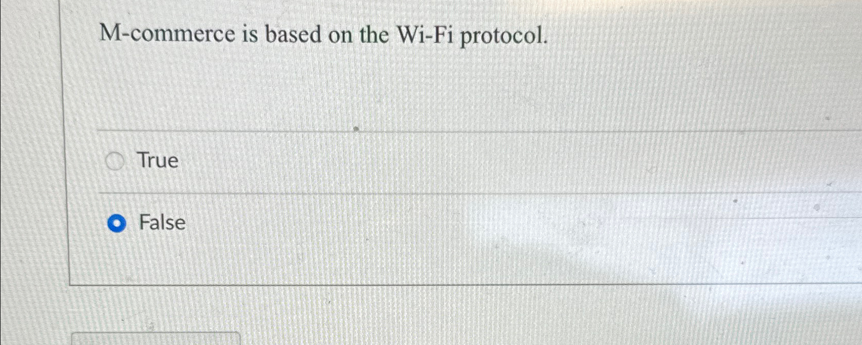  M-commerce is based on the Wi-Fi protocol. True False 