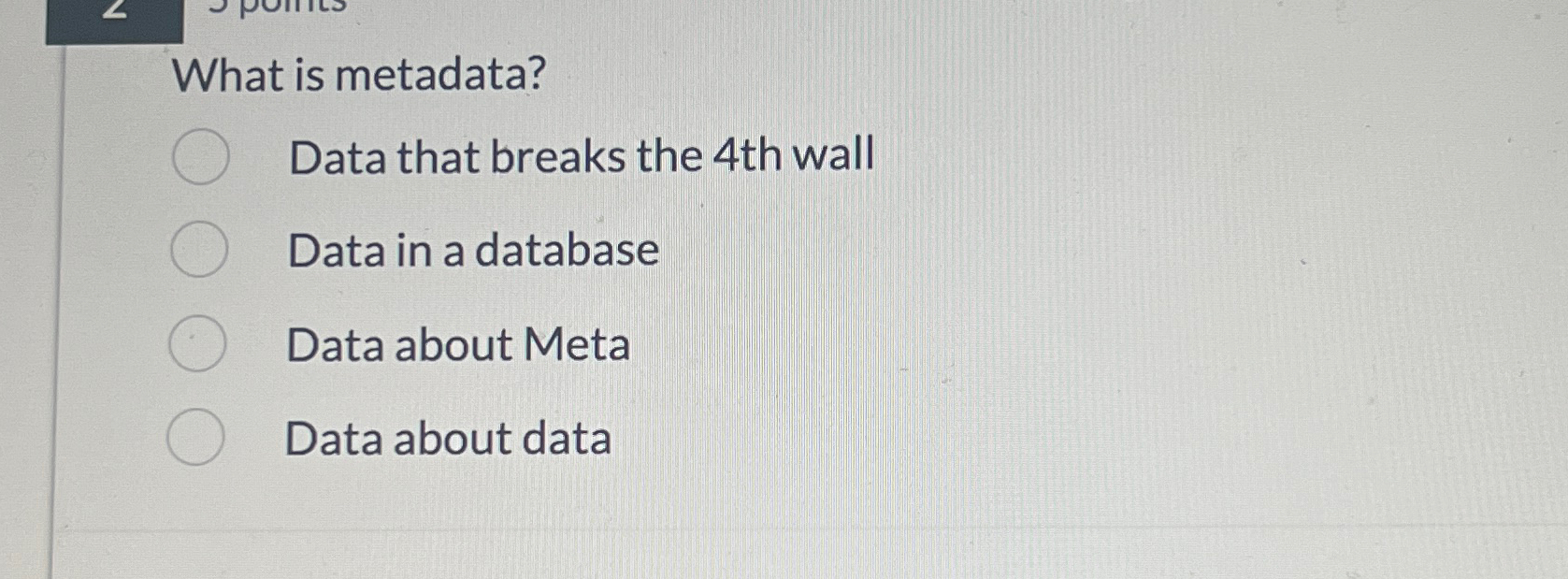  What is metadata? Data that breaks the 4th wall Data in