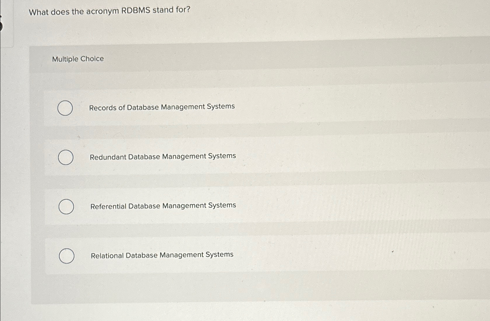  What does the acronym RDBMS stand for? Multiple Choice Records of