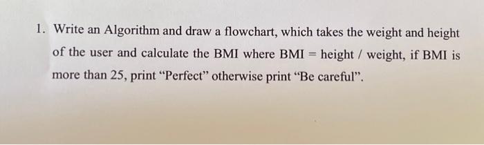 please write all the solution... 1. Write an Algorithm and draw a
