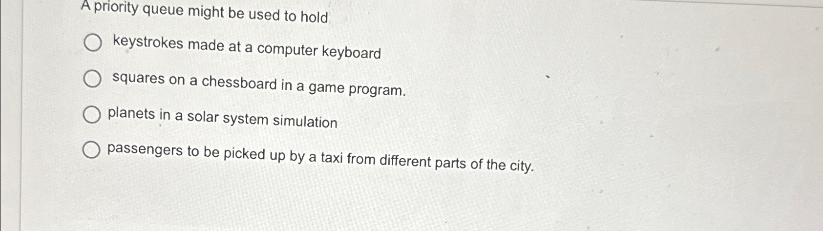  A priority queue might be used to hold keystrokes made at