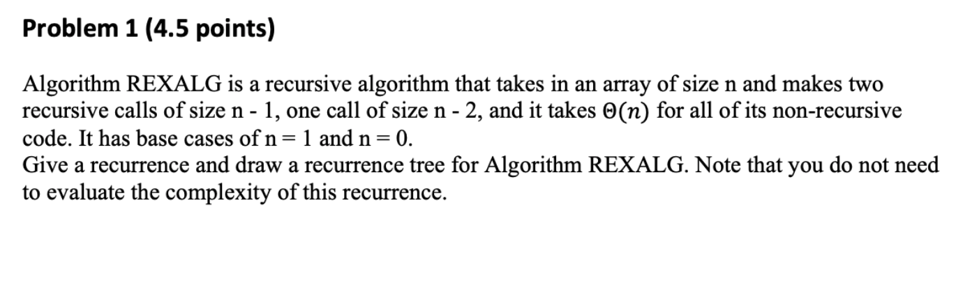  Problem 1 (4.5 points) Algorithm REXALG is a recursive algorithm that