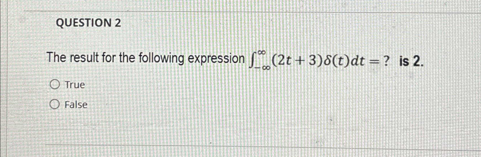  QUESTION 2 The result for the following expression -(2t+3)(t)dt=? is 2.