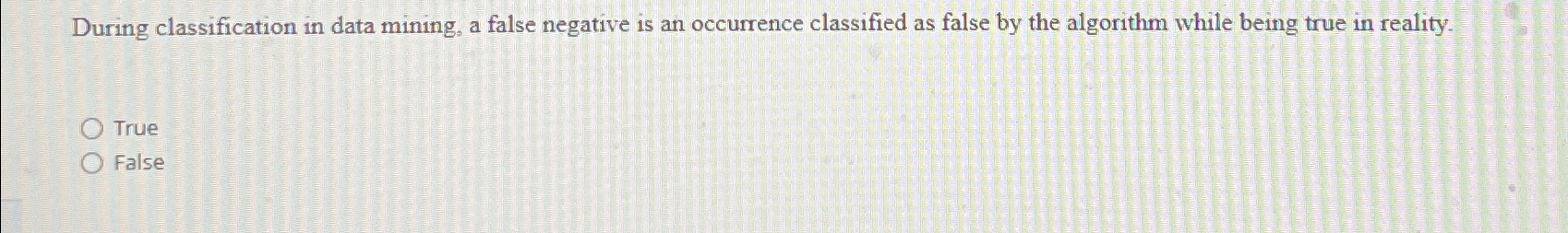  During classification in data mining, a false negative is an occurrence