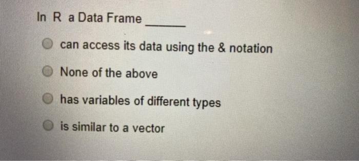  In R a Data Frame can access its data using the