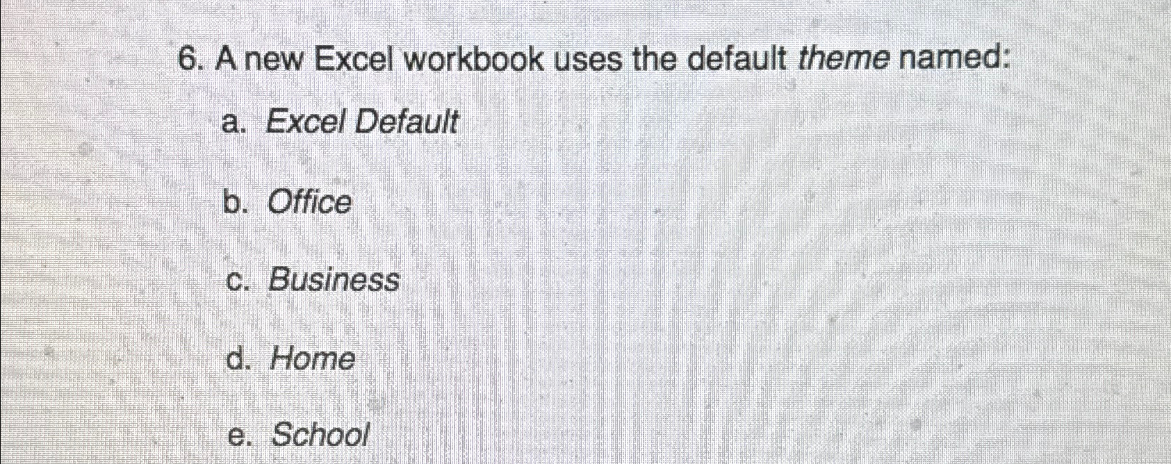  A new Excel workbook uses the default theme named: a. Excel