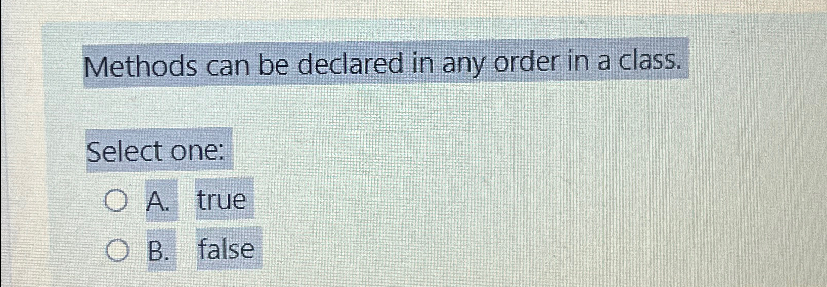  Methods can be declared in any order in a class. Select