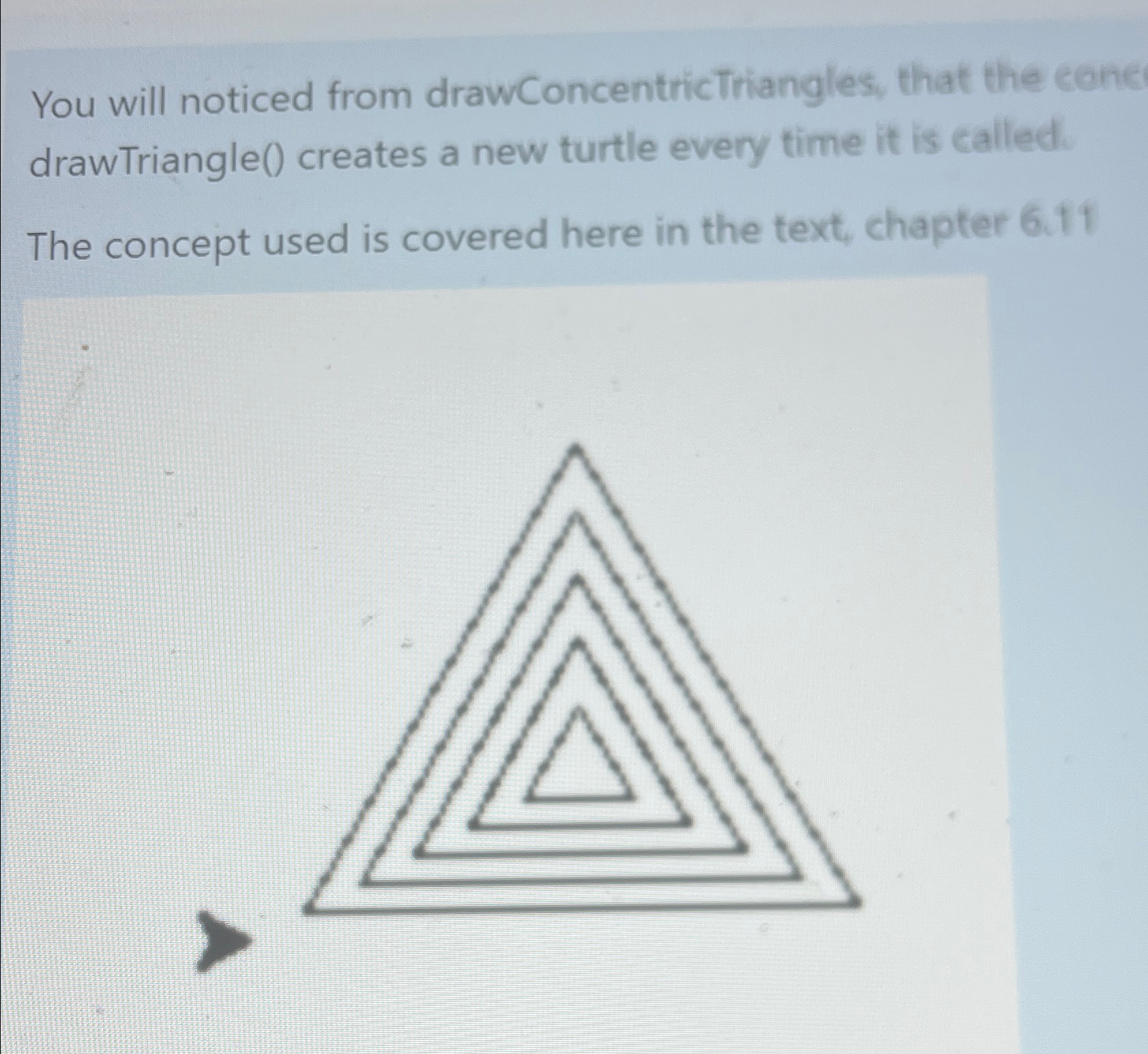  You will noticed from drawConcentricTriangles, that the cone drawTriangle() creates a