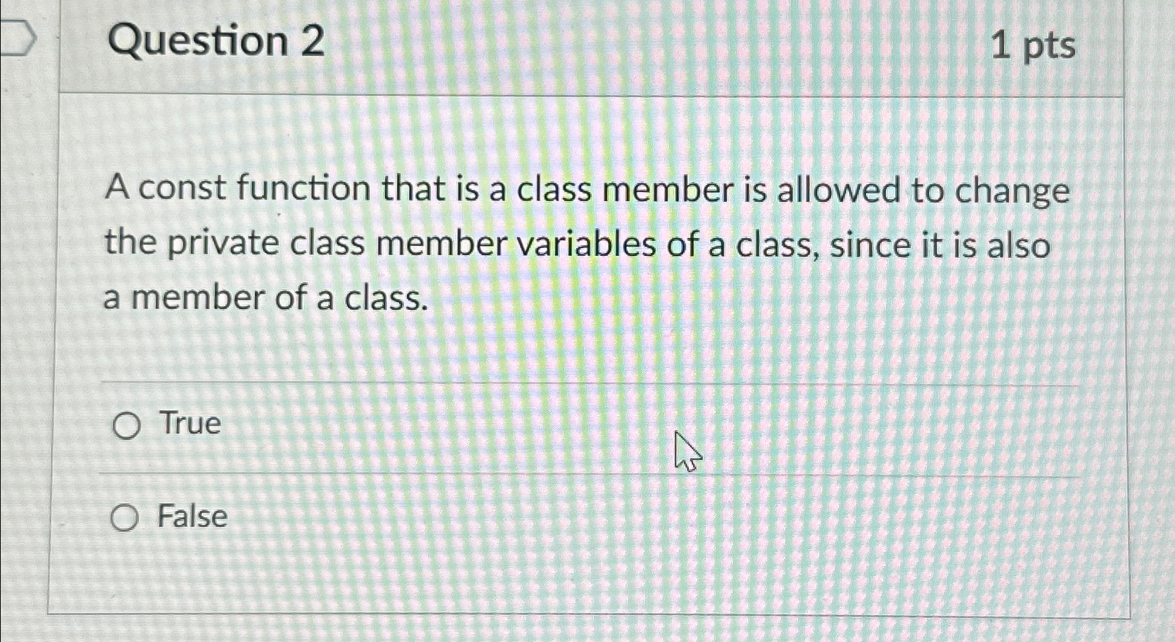  Question 2 1 pts A const function that is a class