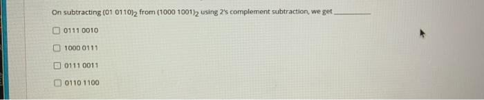  On subtracting (01 0110)2 from (1000 100112 using 2's complement subtraction