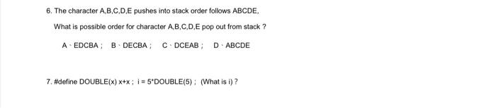  6. The character A.B.C.D.E pushes into stack order follows ABCDE, What