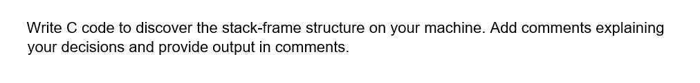  Write C code to discover the stack-frame structure on your machine.