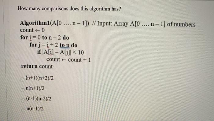  How many comparisons does this algorithm has? Algorithm1(A[O .... n-1]) //