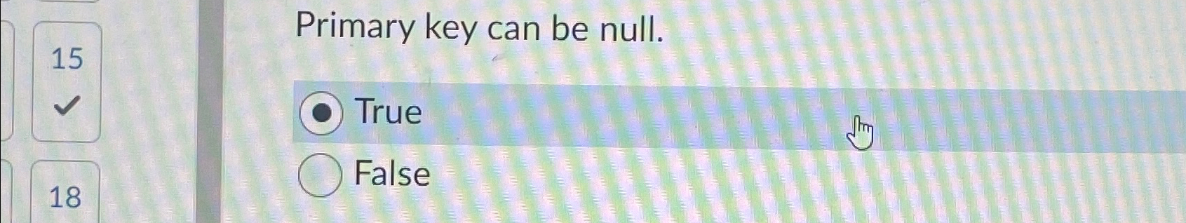  15 Primary key can be null. True False 