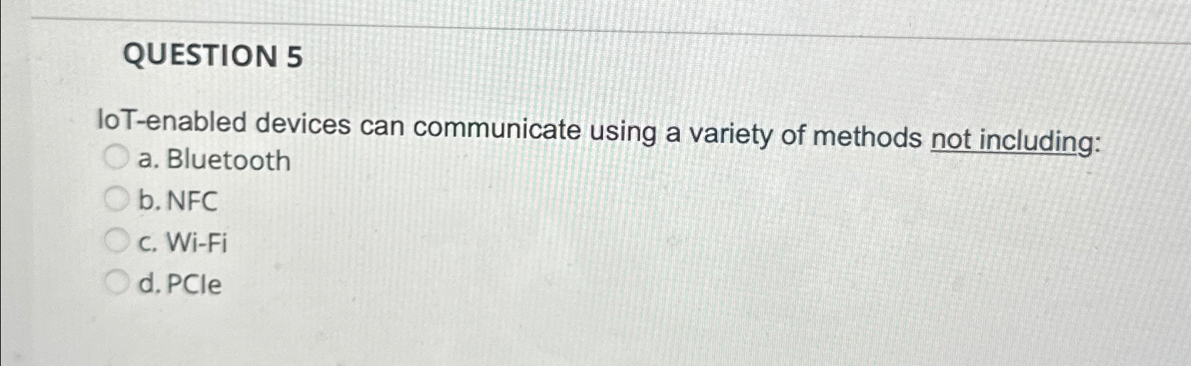  QUESTION 5 loT-enabled devices can communicate using a variety of methods