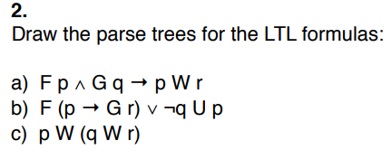  Draw the parse trees for the LTL formulas: 