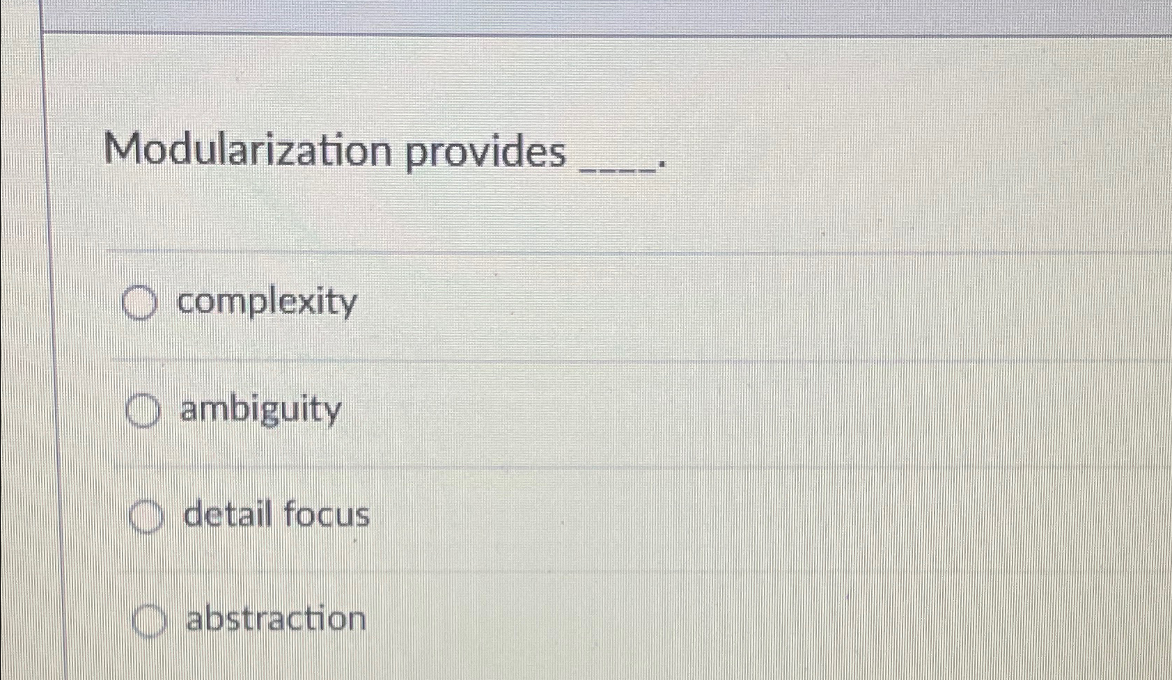  Modularization provides complexity ambiguity detail focus abstraction 