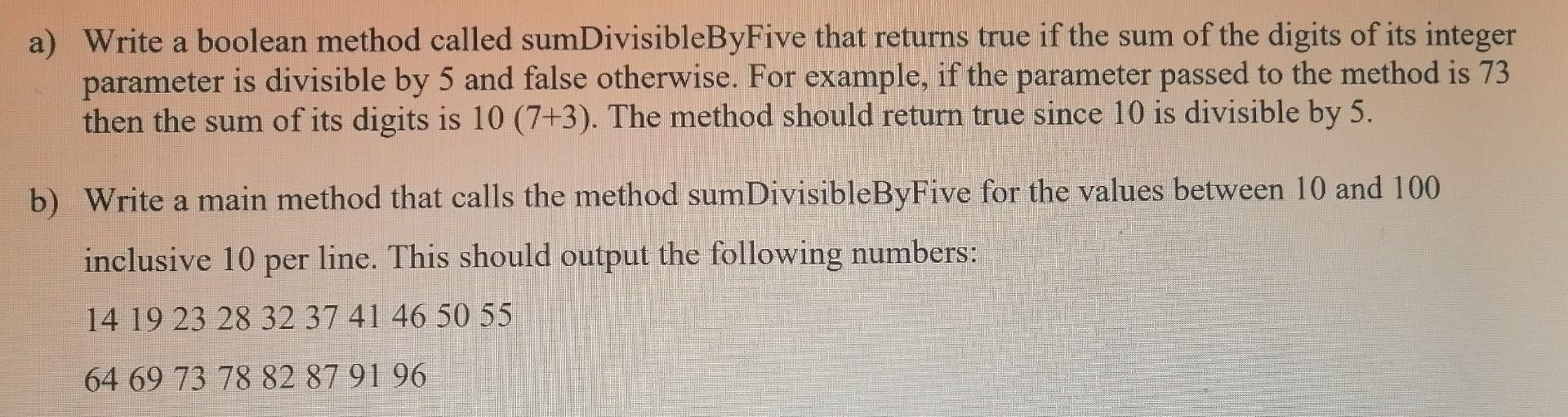  a) Write a boolean method called sumDivisibleByFive that returns true if