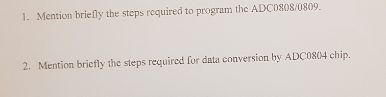  1. Mention briefly the steps required to program the ADC0808/0809. 2.
