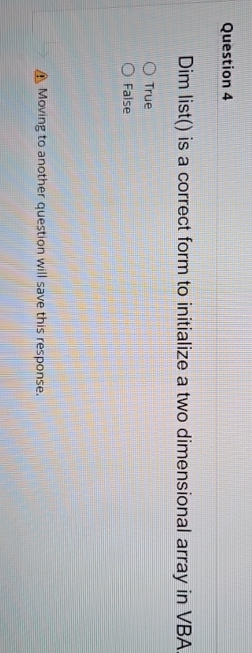  Question 4 Dim list() is a correct form to initialize a