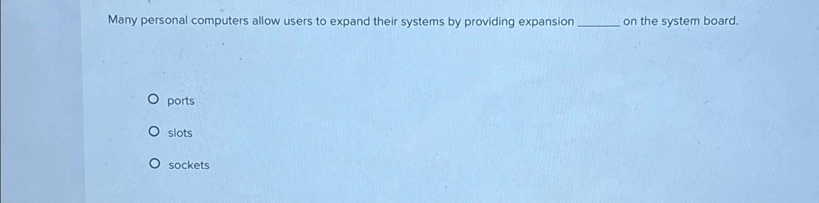  Many personal computers allow users to expand their systems by providing