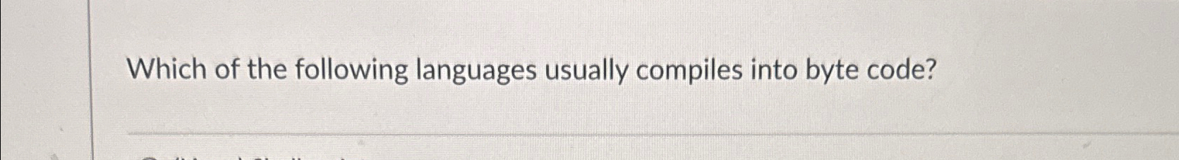  Which of the following languages usually compiles into byte code? 