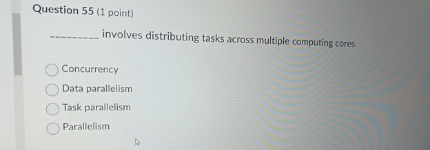  Question 55(1 point) involves distributing tasks across multiple computing cores. Concurrency