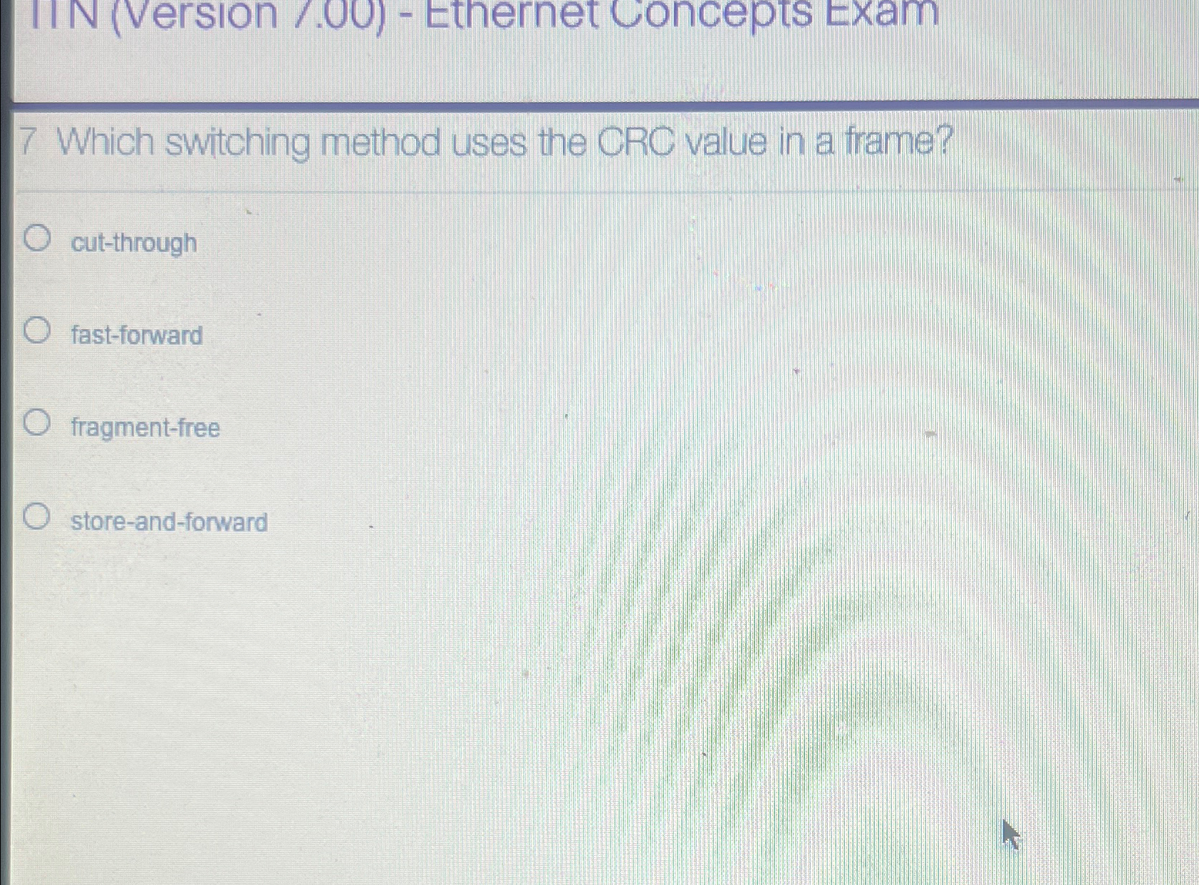  IIN (version 7.00)- Ethernet concepts Exam 7 Which switching method uses