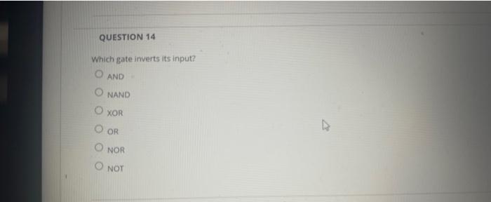  Which gate inverts its input? AND NAND xOR OR NOR NOT