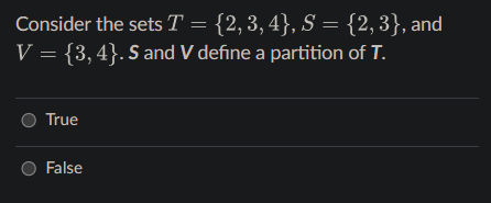  Consider the sets T={2,3,4},S={2,3}, and V={3,4}.S and V define a partition