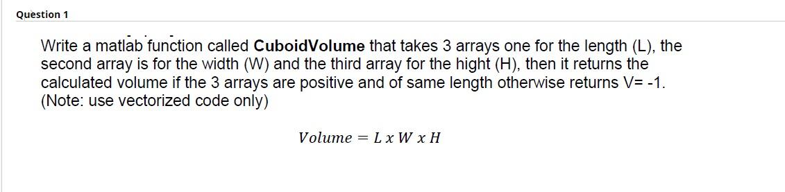  Question 1 Write a matlab function called CuboidVolume that takes 3
