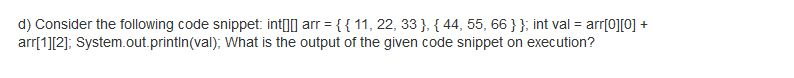  d) Consider the following code snippet int[][] arr = { {