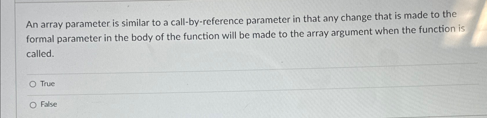  An array parameter is similar to a call-by-reference parameter in that