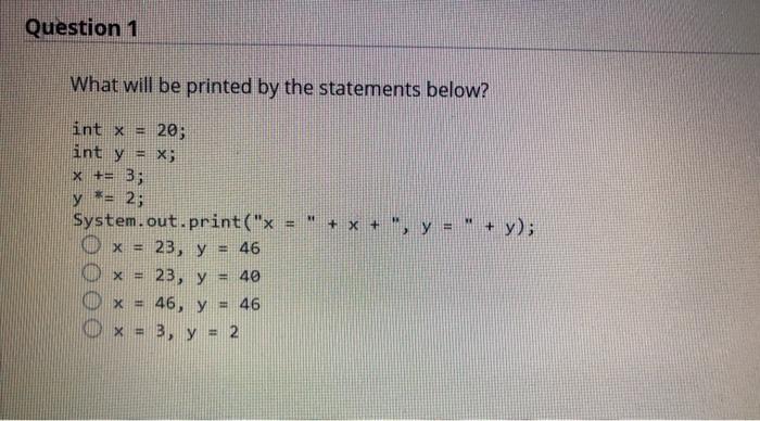  Question 1 What will be printed by the statements below? int
